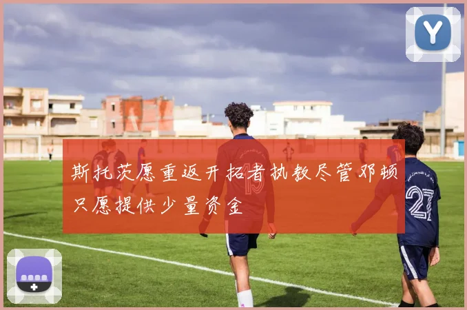 斯托茨愿重返开拓者执教尽管邓顿只愿提供少量资金